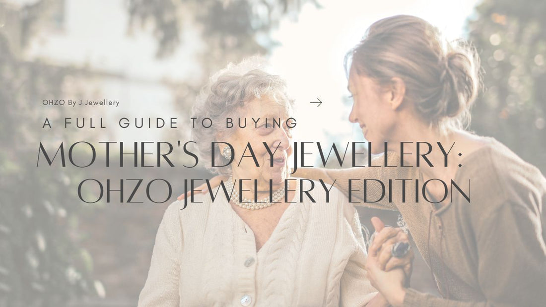 A Full Guide to Buying Mother's Day Jewellery: Ohzo Jewellery Edition