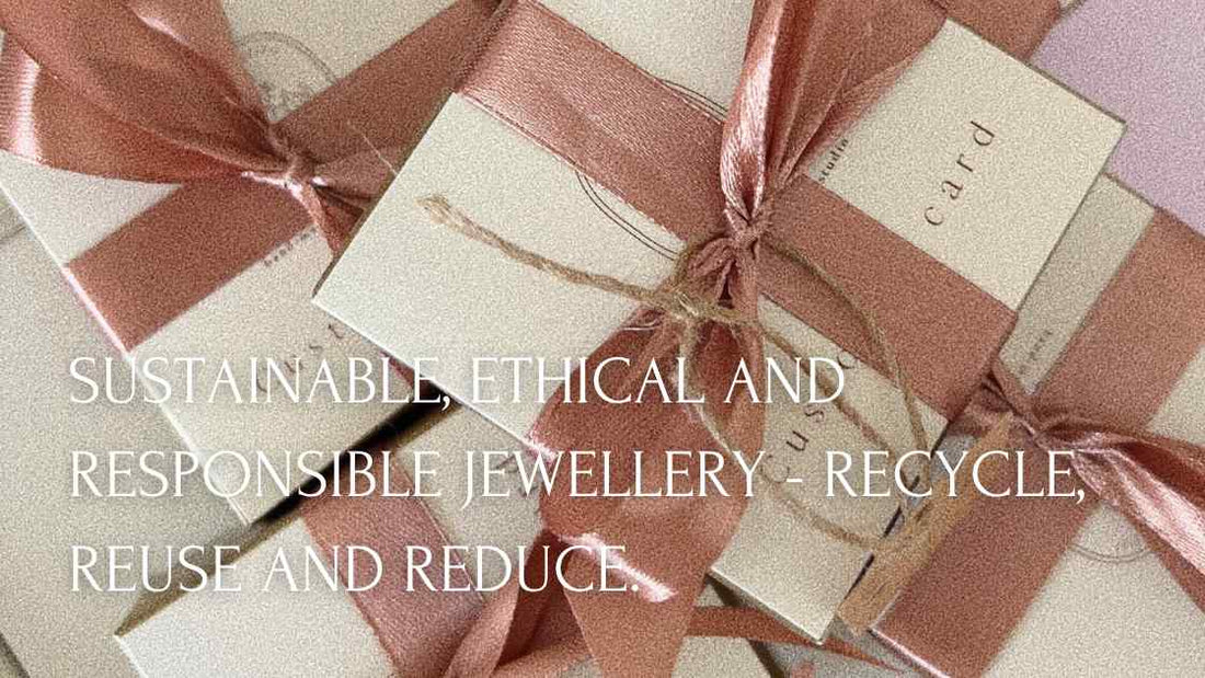 Sustainable, ethical and responsible Jewellery - Recycle, reuse and reduce.